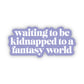 "Waiting to be kidnapped to a fantasy world" Text Sticker